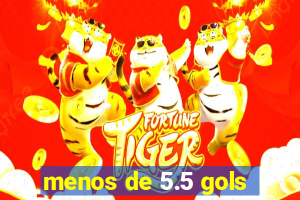 menos de 5.5 gols